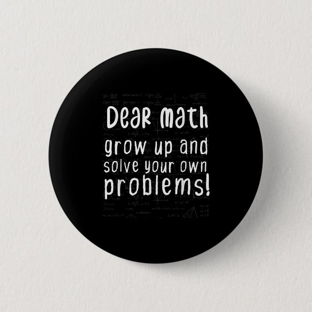 Dear Math Grow Up And Solve Your Own Problems Math 6 Cm Round Badge (Front)