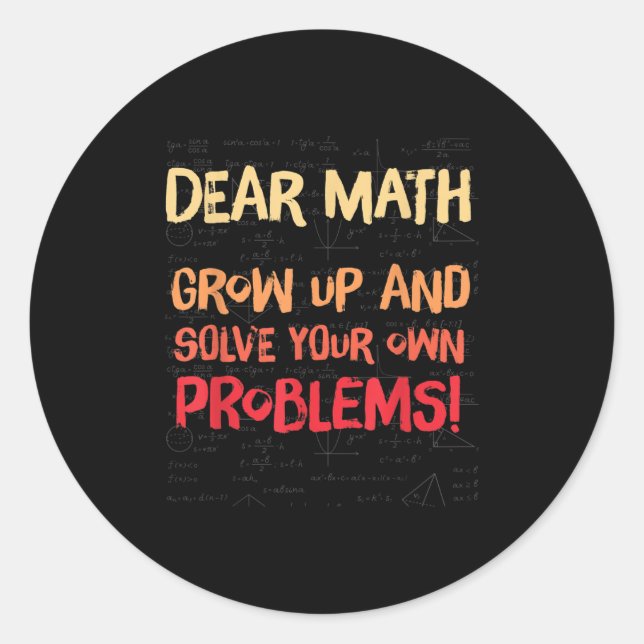Dear Math Grow Up And Solve Your Own Problems Math Classic Round Sticker (Front)