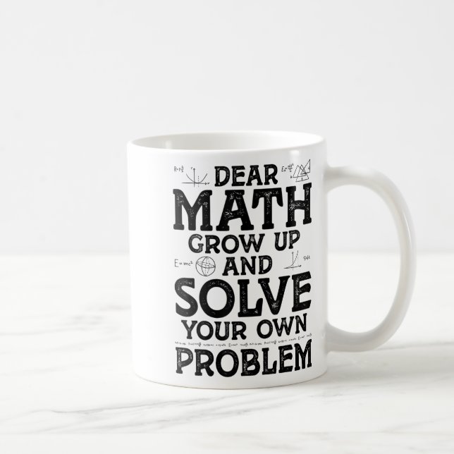 Dear Math Grow Up And Solve Your Own Problems Math Coffee Mug (Right)