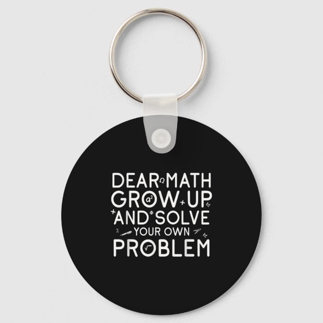 Dear Math Grow Up And Solve Your Own Problems Math Key Ring (Front)