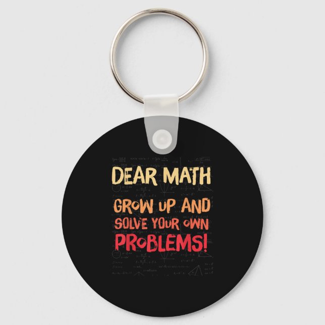 Dear Math Grow Up And Solve Your Own Problems Math Key Ring (Front)