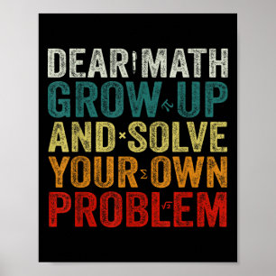 Dear Math Grow Up And Solve Your Own Problems Math Poster