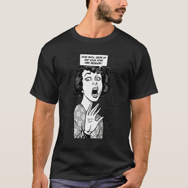 Dear Math Grow Up And Solve Your Own Problems Pop  T-Shirt (Front)