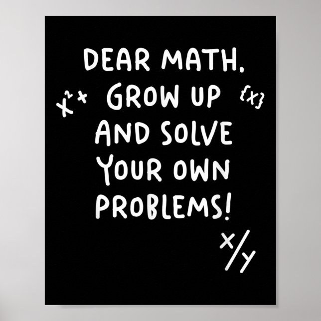 Dear Math Grow Up And Solve Your Own Problems  Poster (Front)