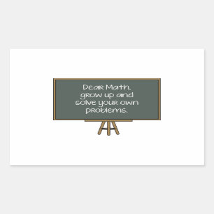 Dear Math, Grow Up And Solve Your Own Problems Rectangular Sticker