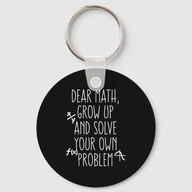 Dear Math Grow Up And Solve Your Own Problems Teen Key Ring (Front)