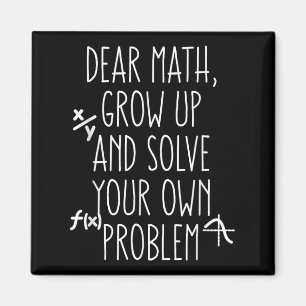Dear Math Grow Up And Solve Your Own Problems Teen Magnet