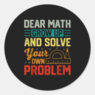 Dear Math Grow Up Funny Problem Solving Nerdy Grap Classic Round Sticker
