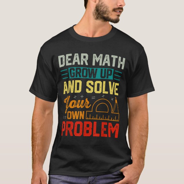 Dear Math Grow Up Funny Problem Solving Nerdy Grap T-Shirt (Front)