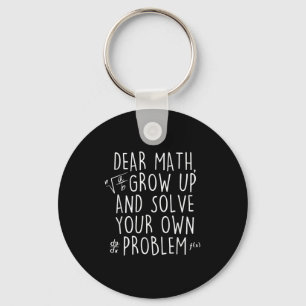 Dear Math Grow Up Solve Your Own Problems Funny Ma Key Ring