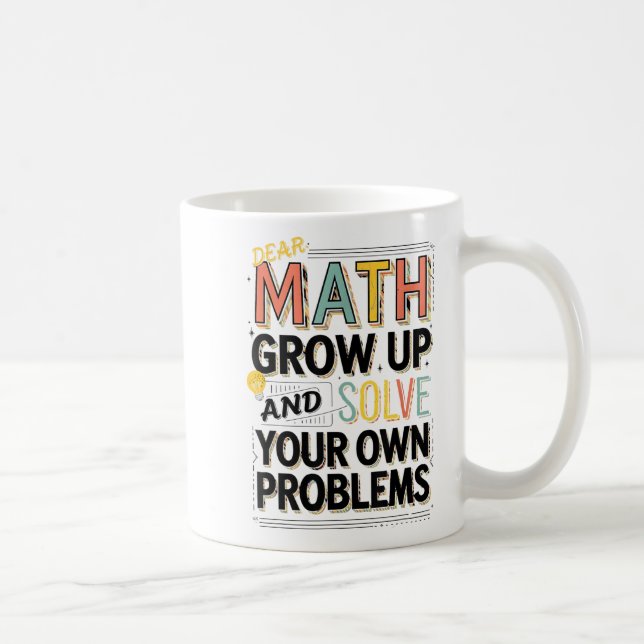 Dear Math Grow Up Solve Your Own Problems Quote  Coffee Mug (Right)