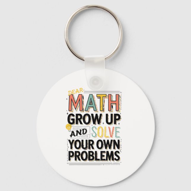 Dear Math Grow Up Solve Your Own Problems Quote  Key Ring (Front)