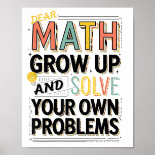 Dear Math Grow Up Solve Your Own Problems Quote Poster