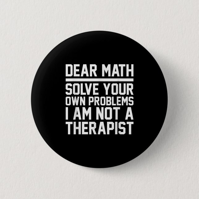 Dear Math Humour Design Solve Problems Not A Thera 6 Cm Round Badge (Front)
