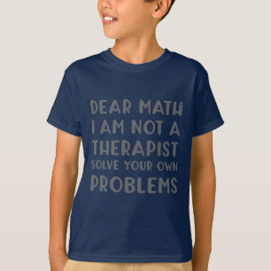 Dear Math I Am Not A Therapist Solve Your Own Prob T-Shirt