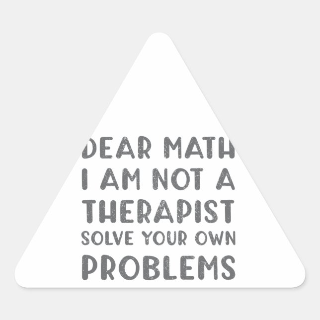 Dear Math I Am Not A Therapist Solve Your Own Prob Triangle Sticker (Front)