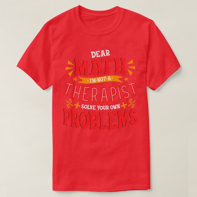Dear Math I Am Not a Therapist Solve Your Problems T-Shirt (Design Front)