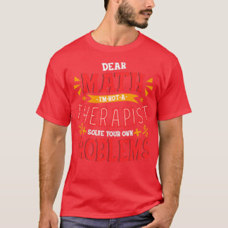 Dear Math I Am Not a Therapist Solve Your Problems T-Shirt