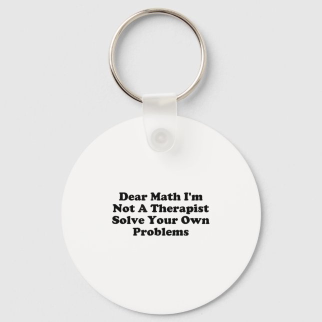 Dear Math I’m Not A Therast Solve Your Own Problem Key Ring (Front)