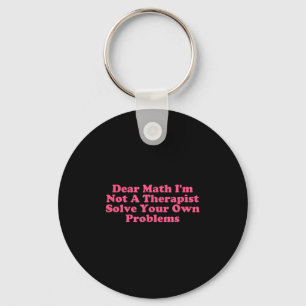 Dear Math I’m Not A Therast Solve Your Own Problem Key Ring