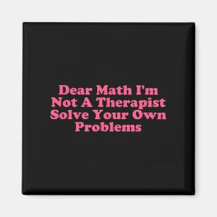 Dear Math I’m Not A Therast Solve Your Own Problem Magnet