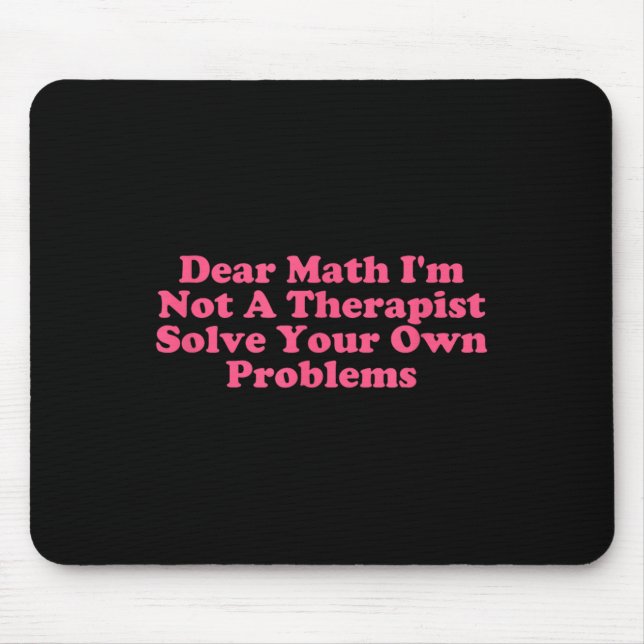 Dear Math I’m Not A Therast Solve Your Own Problem Mouse Mat (Front)