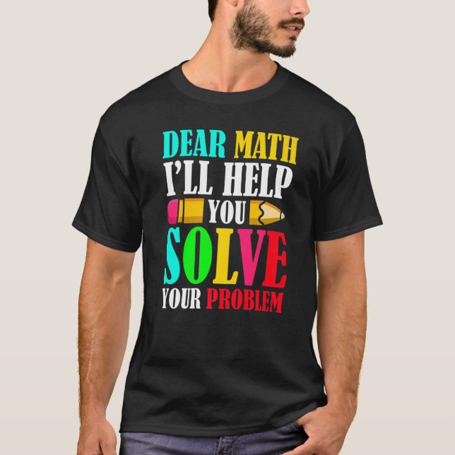 Dear Math I'll Help You Solve Your Problems 100th  T-Shirt (Front)