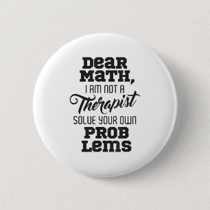 Dear Math I'm Not A Therast Solve Your Own Problem 6 Cm Round Badge