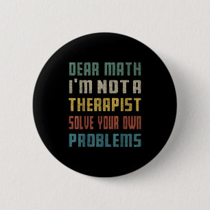 Dear Math I'm Not A Therast Solve Your Own Problem 6 Cm Round Badge