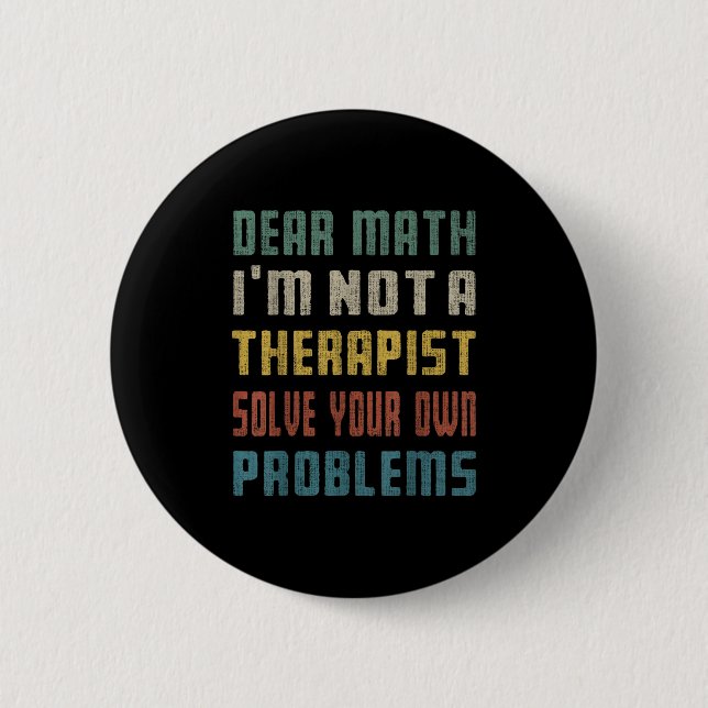 Dear Math I'm Not A Therast Solve Your Own Problem 6 Cm Round Badge (Front)