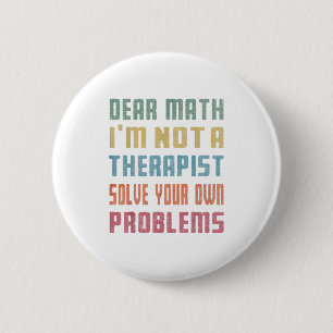 Dear Math I'm Not A Therast Solve Your Own Problem 6 Cm Round Badge