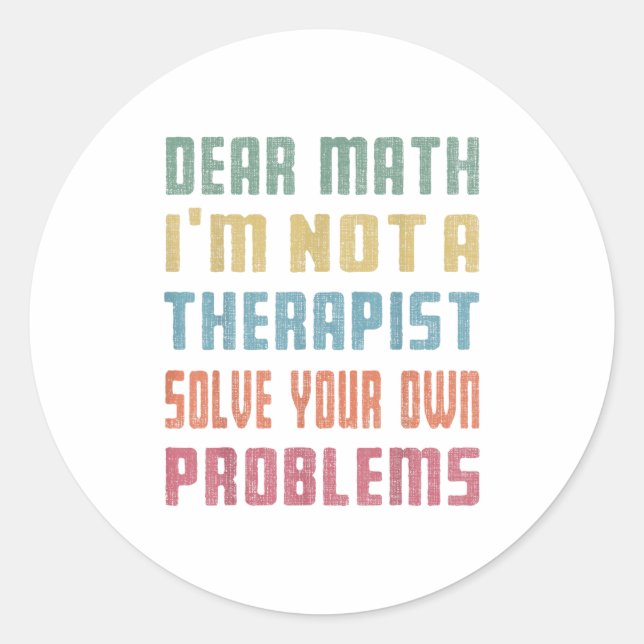 Dear Math I'm Not A Therast Solve Your Own Problem Classic Round Sticker (Front)