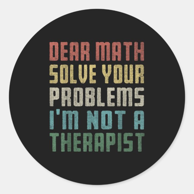 Dear Math I'm Not A Therast Solve Your Own Problem Classic Round Sticker (Front)