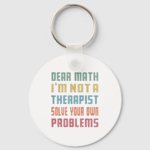 Dear Math I'm Not A Therast Solve Your Own Problem Key Ring