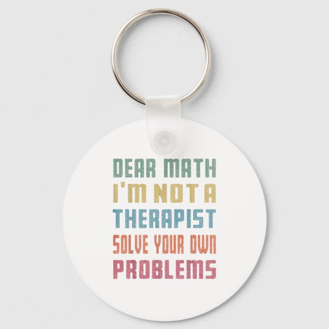Dear Math I'm Not A Therast Solve Your Own Problem Key Ring (Front)