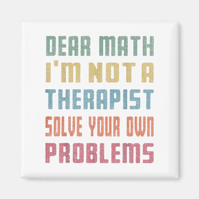 Dear Math I'm Not A Therast Solve Your Own Problem Magnet (Front)