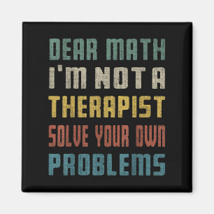 Dear Math I'm Not A Therast Solve Your Own Problem Magnet