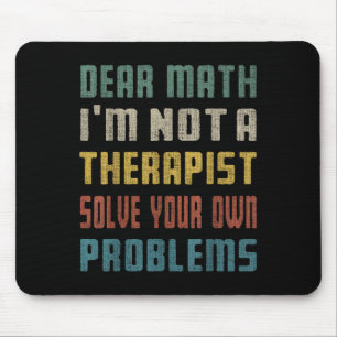 Dear Math I'm Not A Therast Solve Your Own Problem Mouse Mat