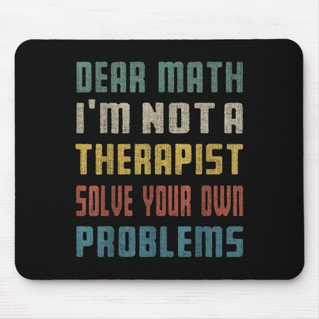 Dear Math I'm Not A Therast Solve Your Own Problem Mouse Mat (Front)