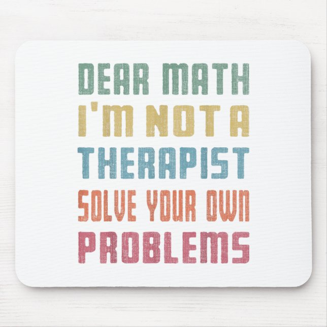 Dear Math I'm Not A Therast Solve Your Own Problem Mouse Mat (Front)
