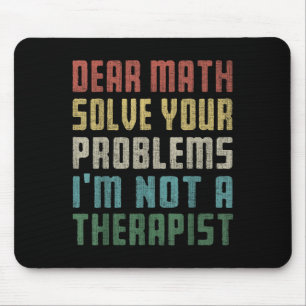 Dear Math I'm Not A Therast Solve Your Own Problem Mouse Mat