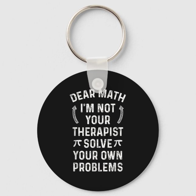Dear Math I'm Not Your Therast Solve Your Own Prob Key Ring (Front)