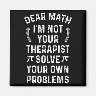 Dear Math I'm Not Your Therast Solve Your Own Prob Magnet