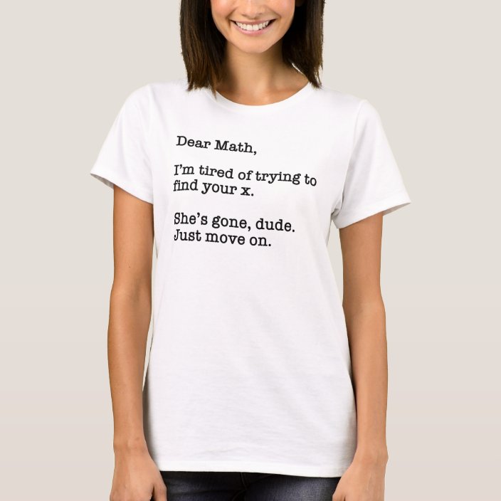 Dear Math, I'm Tired Of Trying To Find Your X T-Shirt | Zazzle.co.uk