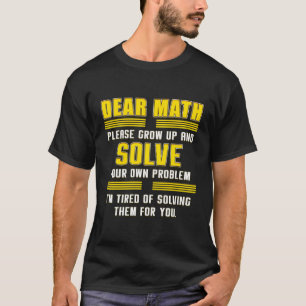 Dear Math Please Grow Up And Solve Your Own Proble T-Shirt