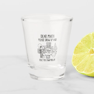 Dear Math Please Grow Up Shot Glass