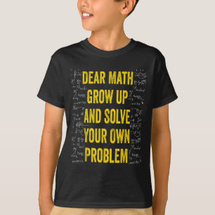 Dear Math Solve Your Own Problem Funny Math Quote  T-Shirt