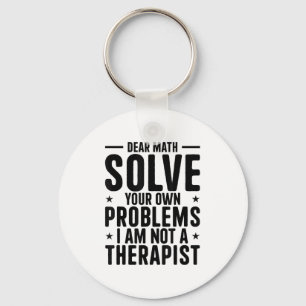 Dear Math Solve Your Own Problems I Am Not A Thera Key Ring