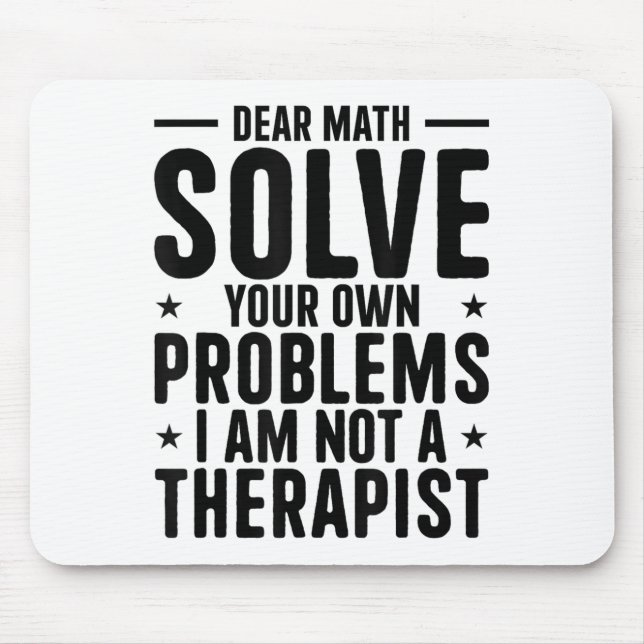 Dear Math Solve Your Own Problems I Am Not A Thera Mouse Mat (Front)