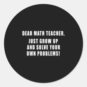 Dear Math Teacher Just Grow Up Funny Quotes Mathem Classic Round Sticker